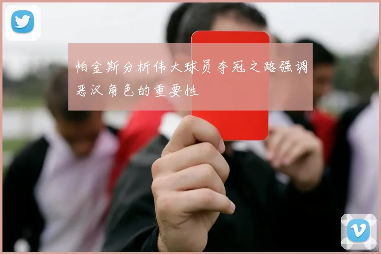 帕金斯分析伟大球员夺冠之路强调恶汉角色的重要性